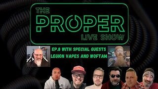 Ep.8: The Proper Live Show | With Special Guests Legion Vapes and Woftam