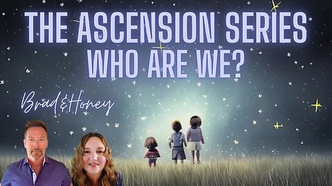 Who Are We Really, The Ascension Series with Brad and Honey