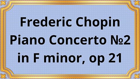 Frederic Chopin Piano Concerto №2 in F minor, op 21
