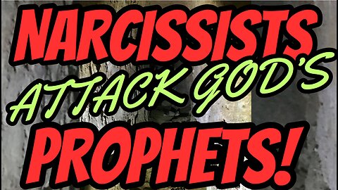 NARCISSISTS ATTACK GOD'S PROPHETS!