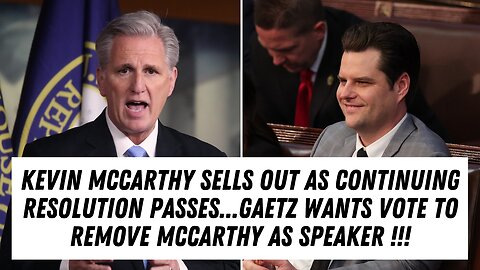 McCarthy Sells Out As Continuing Resolution Passes...Gaetz Wants Vote To Remove McCarthy As Speaker!