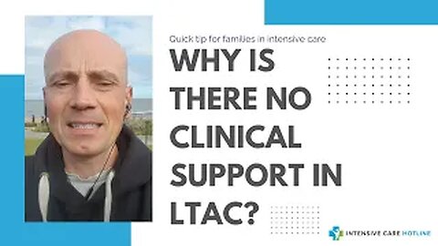 Quick tip for families in intensive care: Why is there no clinical support in LTAC?
