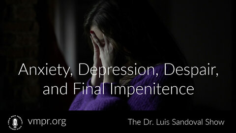 05 May 22, The Dr. Luis Sandoval Show: Anxiety, Depression, Despair, and Final Impenitence