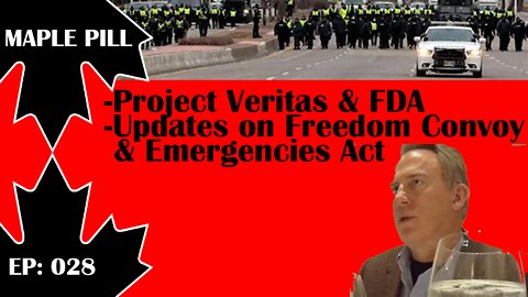 Maple Pill Ep 028 - Project Veritas & FDA, Canada Emergencies Act Update & is Trudeau Losing?