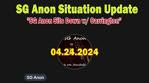 SG Anon Situation Update Apr 24: "SG Anon Sits Down w/ Carrington"