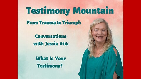 Conversations with Jessie #16 What is Your Testimony?
