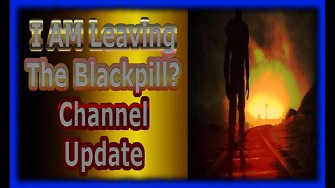 I am leaving blackpill? channel update