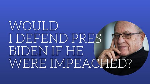 Would I defend Pres. Biden if he were impeached?