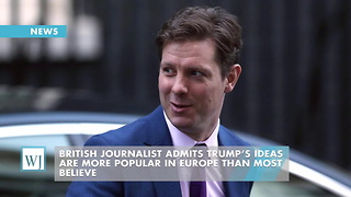 British Journalist Admits Trump’s Ideas Are More Popular In Europe Than Most Believe