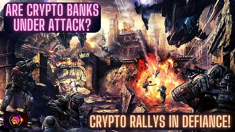 Are Crypto Banks Under Attack? Crypto Rallys In Defiance!