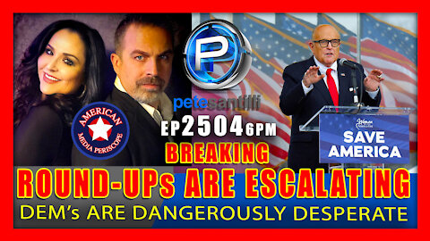 EP 2504-6PM BREAKING: ROUND-UPS ARE ESCALATING; DEM's DANGEROUSLY DESPERATE