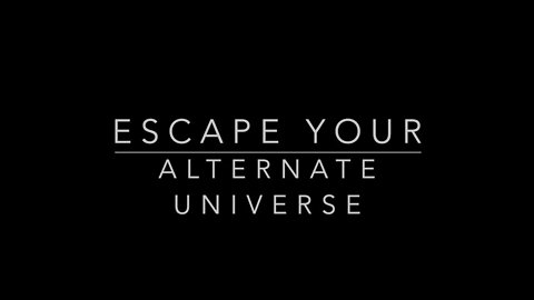 ESCAPE YOUR ALTERNATE UNIVERSE