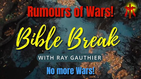 Bible Break - Rumours of Wars No more Wars - with Ray Gauthier
