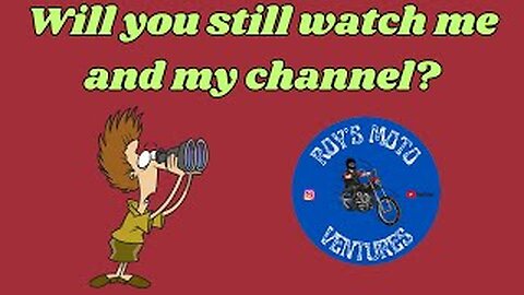 Will you still watch me and my channel?