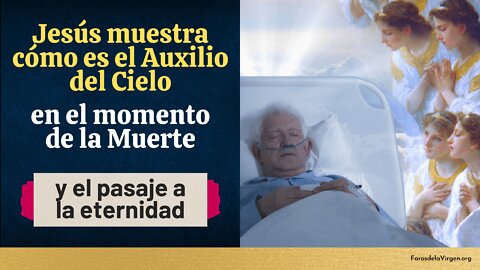 Jesús muestra cómo es el Auxilio del Cielo en el momento de la Muerte [ y el pasaje a la eternidad]