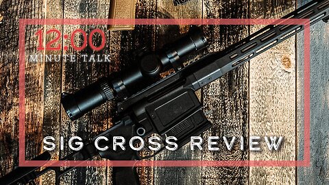 Sig Cross Rifle Review | TPH 12 Minute Talks