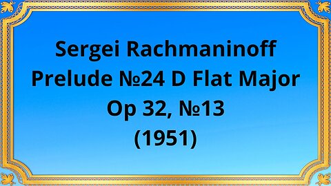 Sergei Rachmaninoff Prelude №24 D Flat Major, Op 32, №13 (1951)