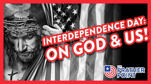 INTERDEPENDENCE DAY: ON GOD & US!