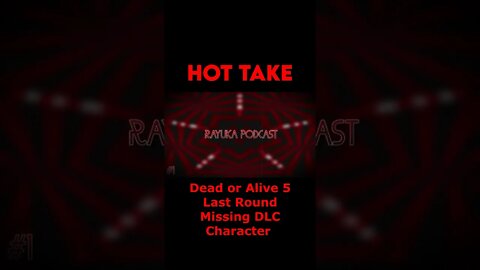 Rayuka Podcast: Hot Take - Dead or Alive 5 Last Round Missing DLC Character #Shorts