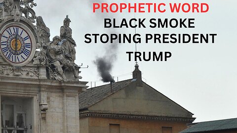 PROPHETIC WORD OF THE LORD/ BLACK SMOKE VATICAN/ STOPING PRESIDENT TRUMP