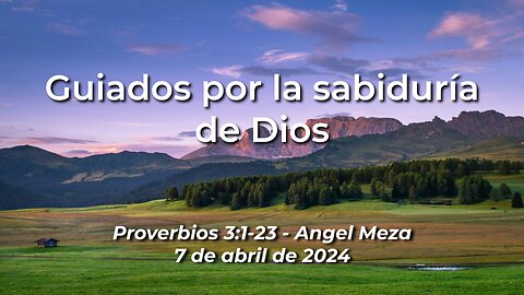 2024-04-07 - Guiados por la sabiduría de Dios (Proverbios 3:1-23) - Angel Meza (Spanish)