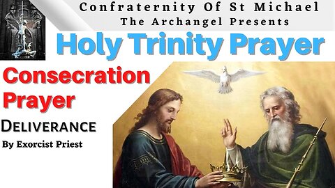 Powerful Prayer: Consecration Prayer To The Holy Trinity - Deliverance Prayer By Exorcist