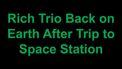 Rich Trio Back on Earth After Charter Trip to Space Station