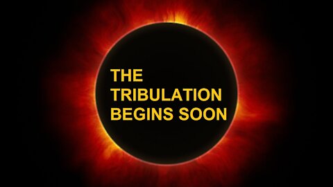 Tribulation Begins Soon