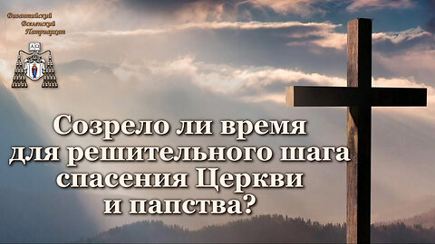 BBP: Созрело ли время для решительного шага спасения Церкви и папства?