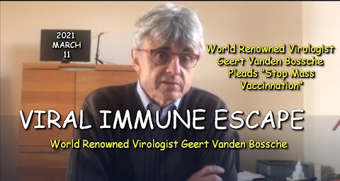 2021 MAR 11 World Renowned Virologist Geert Vanden Bossche Urgent call to W.H.O Time to Switch Gears