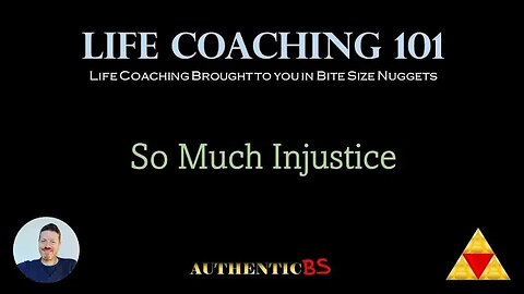 Life Coaching 101 - So Much Injustice