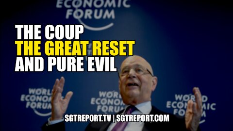 THE COUP, THE GREAT RESET & PURE EVIL