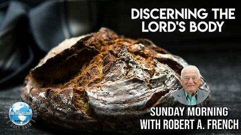 Discerning the Lord's Body, Sunday Morning w/Robert A. French