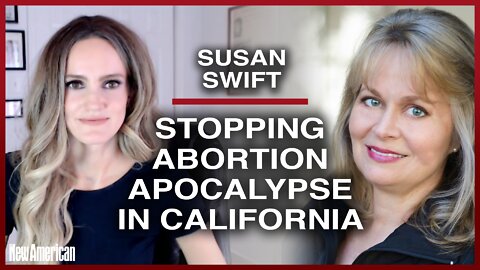 Susan Swift: Stopping Abortion Apocalypse in CA