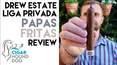 Drew Estate Liga Privada Papas Fritas Cigar Review