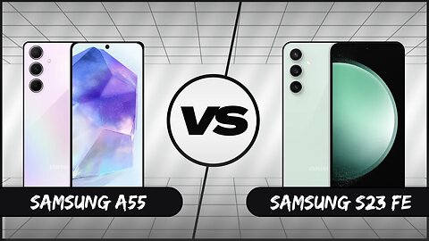 Full Comparison: Samsung Galaxy A55 vs Samsung Galaxy S23 FE