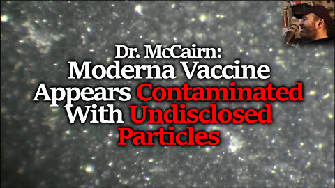 Apparent Contamination Seen In Moderna Vaccine: Dr. Kevin McCairn's Independent Audit