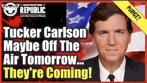 Why Tucker Carlson Maybe Off The Air Tomorrow… They’re Coming For You Next!