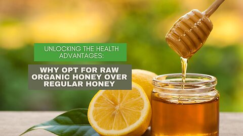 Unlocking the Health Advantages: Why Opt for Raw Organic Honey Over Regular Honey