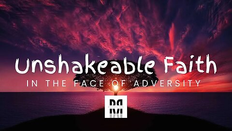 Unshakeable Faith In The Face Of Adversity | Devotional