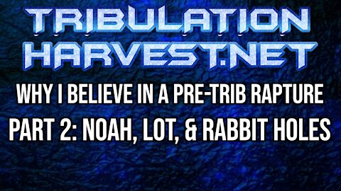 Why I Believe In A Pre-Tribulation Rapture - Part 2: Noah, Lot, and Rabbit Holes