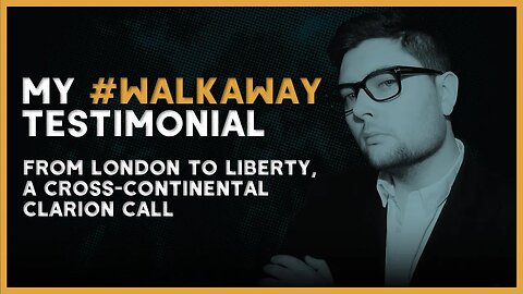 #WalkAway | From London to Liberty, A Cross-Continental Clarion Call