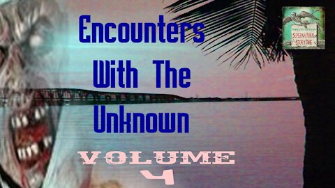 Encounters with the Unknown | Volume 4 | Supernatural StoryTime E180