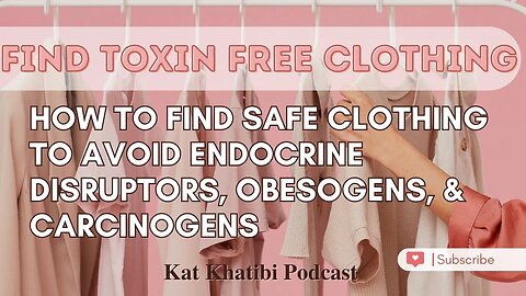 How To Find Safe Clothing to Avoid Endocrine Disruptors,Obesogens, & Carcinogens Kat Khatibi Podcast