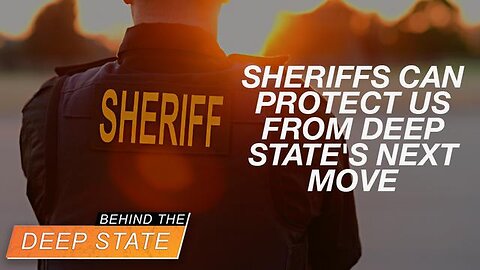 Sheriffs Can Protect US From Deep State's Next Move | Behind The Deep State