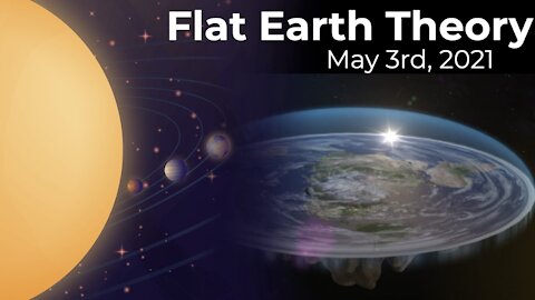 Flat Earth Theory, Part 1 - May 3rd, 2021