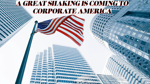 A GREAT SHAKING IS COMING TO CORPORATE AMERICA