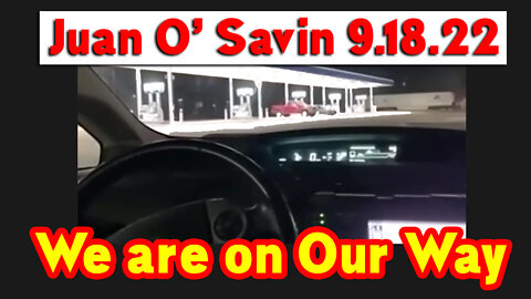 Juan O’ Savin 9.18.22 " We are on Our Way"