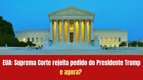 Suprema Corte dos EUA rejeita pedido do Presidente Trump. E agora?