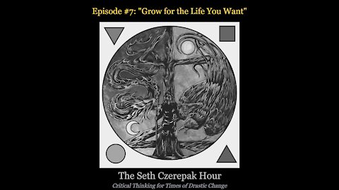 The Seth Czerepak Hour - Episode 07: Grow for the Life You Want